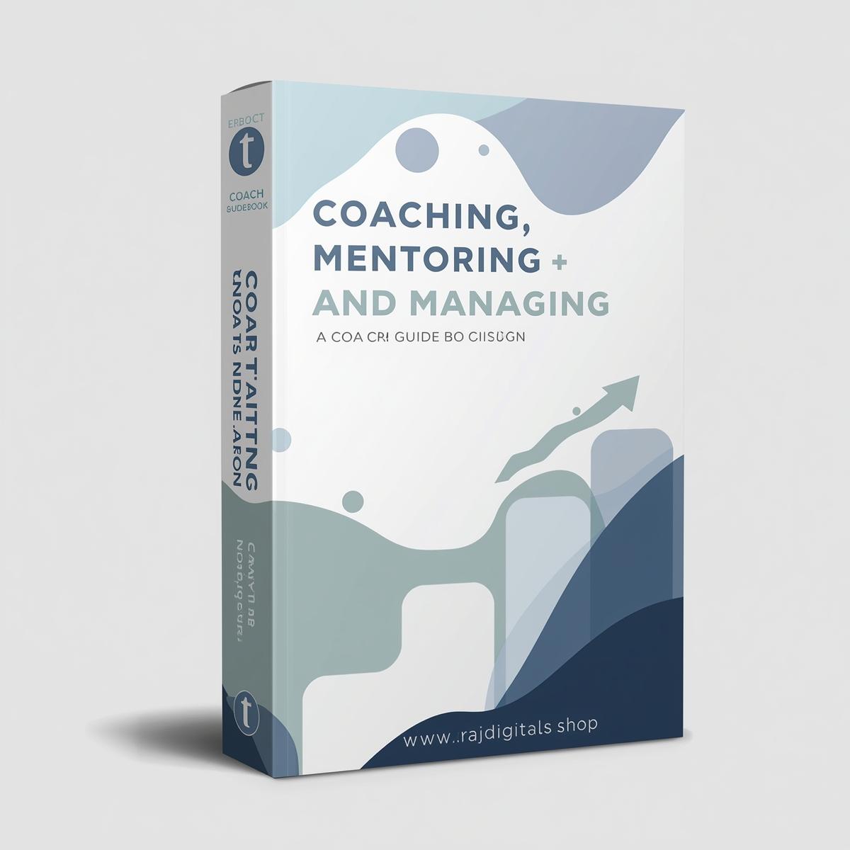 Coaching, Mentoring and Managing  A Coach Guidebook
