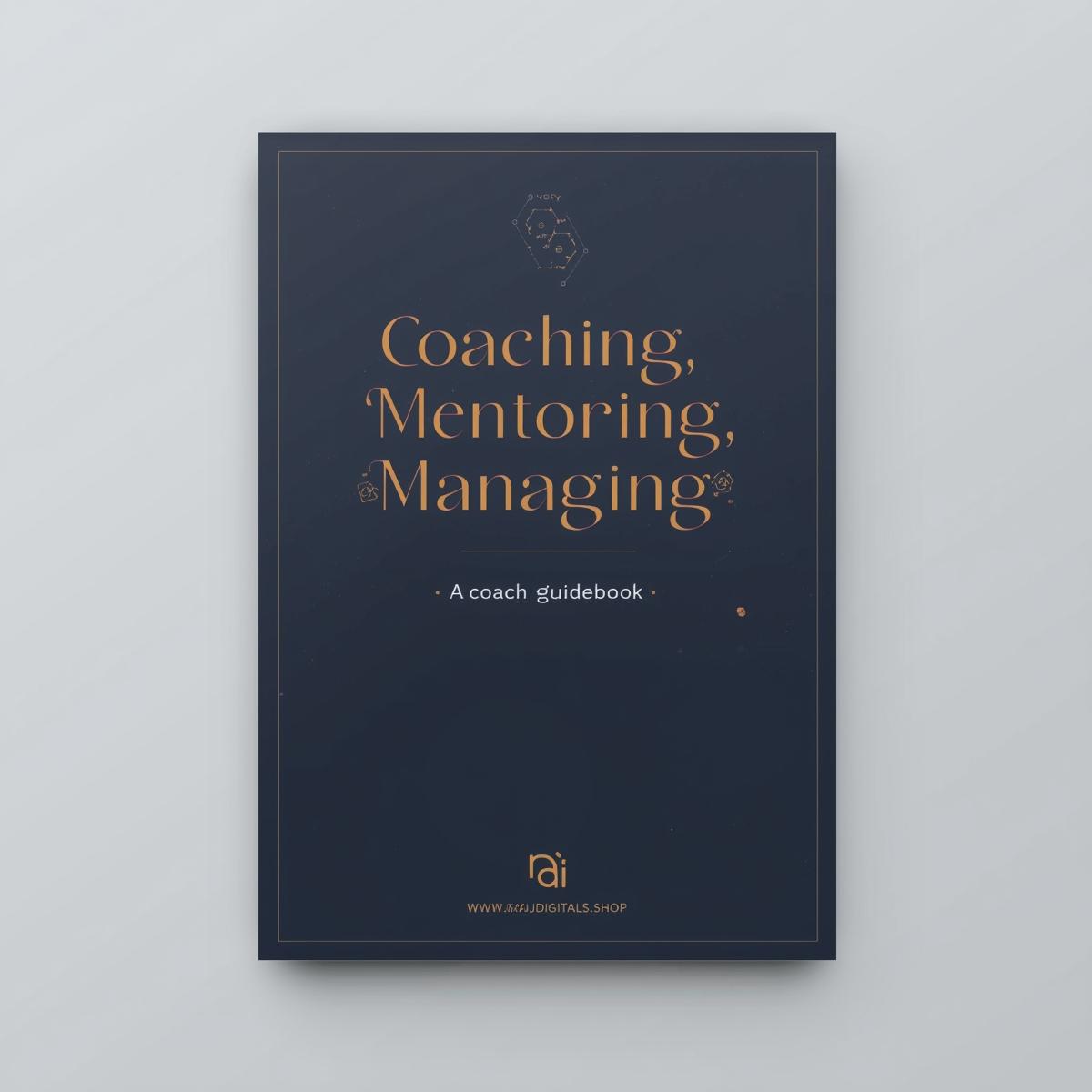 Coaching, Mentoring and Managing  A Coach Guidebook