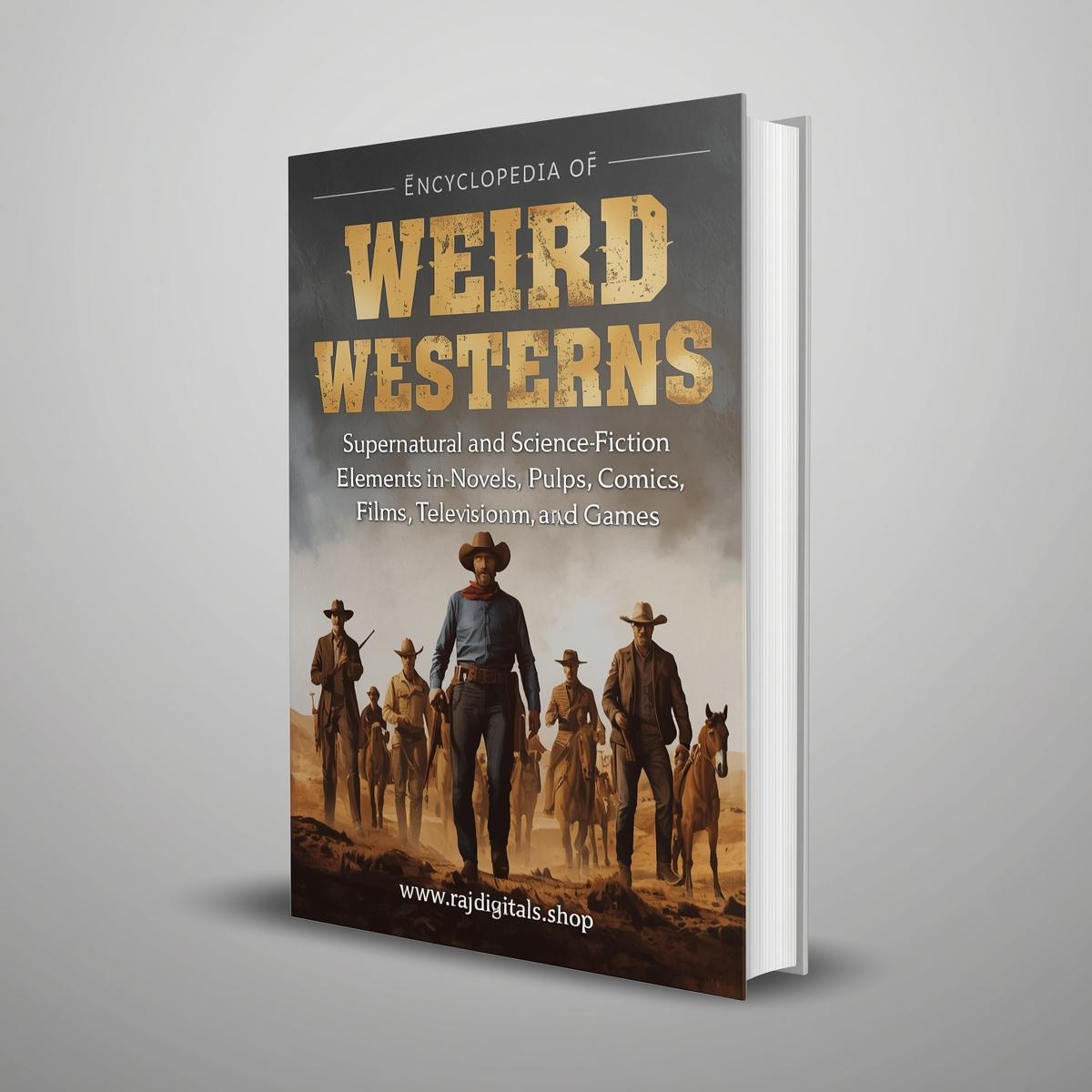 Encyclopedia of Weird Westerns  Supernatural and Science Fiction Elements in Novels, Pulps, Comics, Films, Television and Games