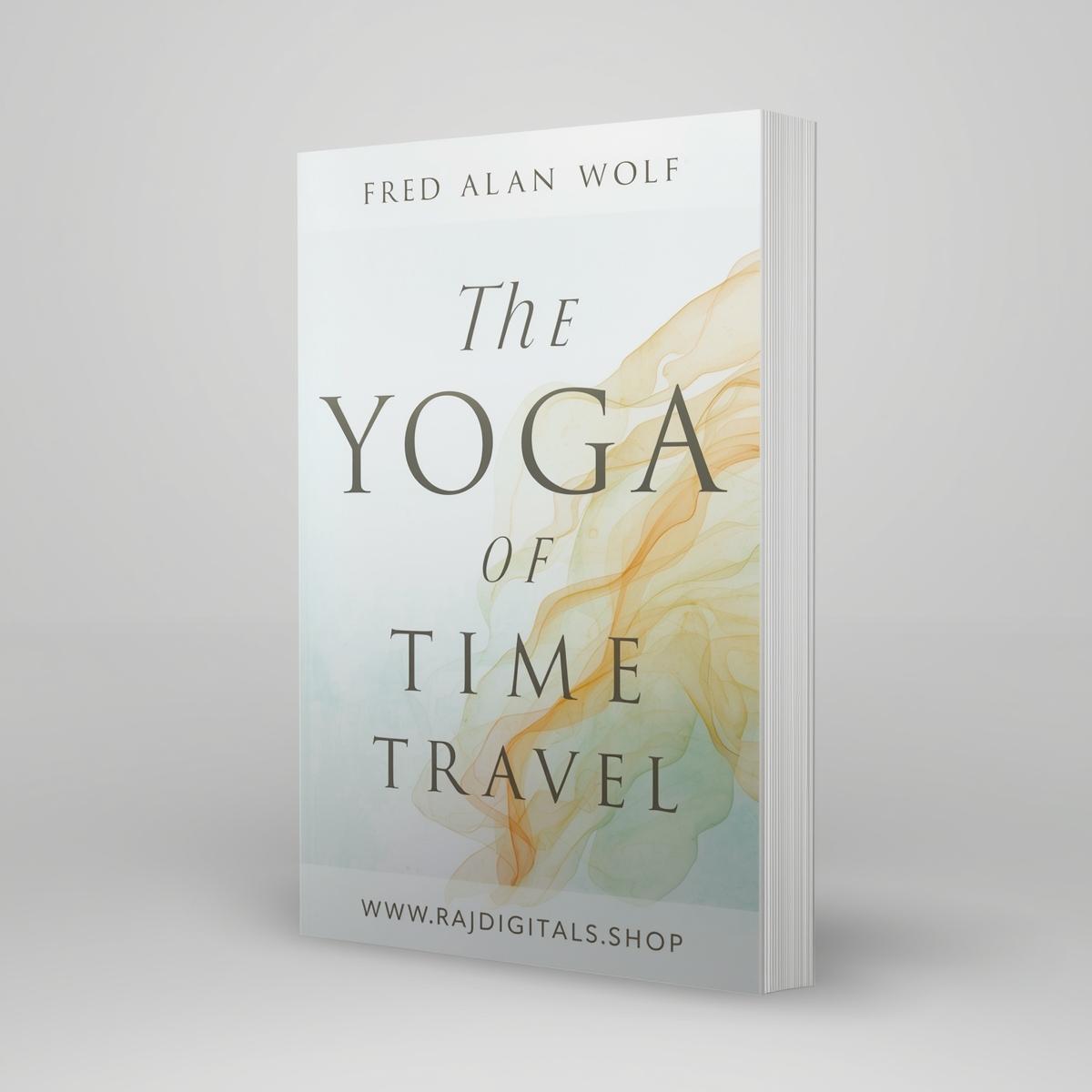 Fred Alan Wolf s  The Yoga of Time Travel (How the Mind Can Defeat Time)