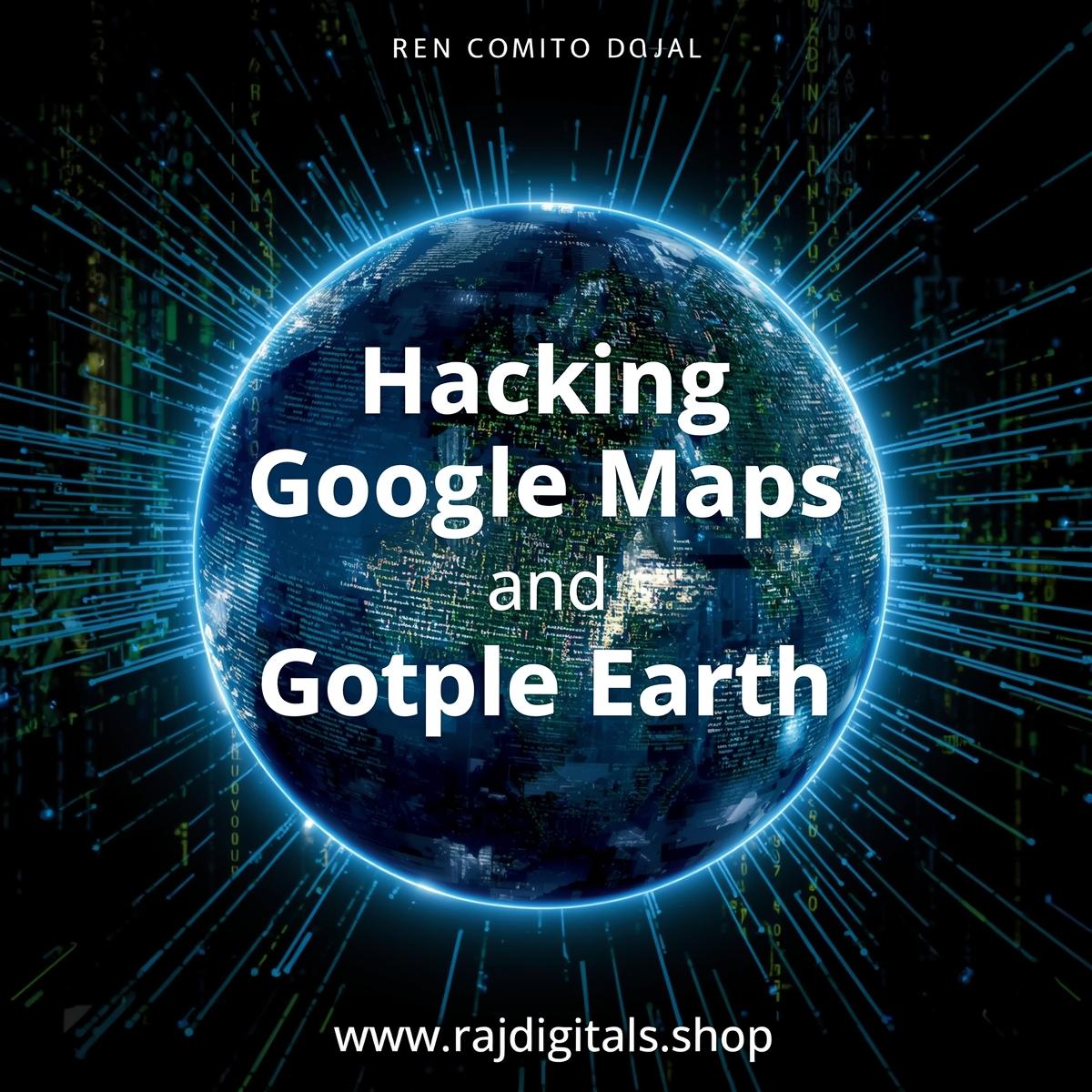 Hacking Google Maps and Google Earth